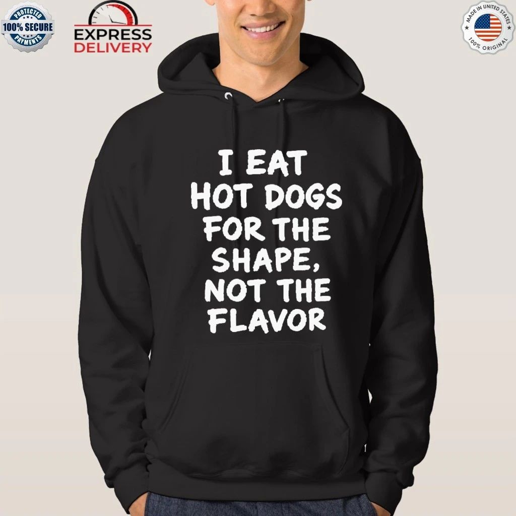 I Eat Hot Dogs For The Shape, Not The Flavor Shirt