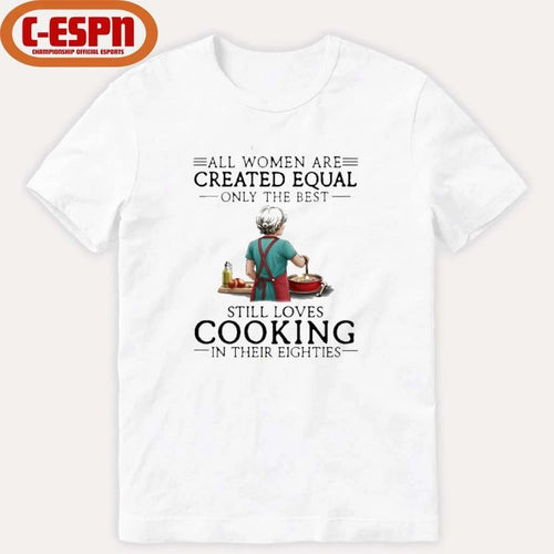 All Women Are Created Equal Only The Best Still Loves Cooking In Their Eighties Shirt