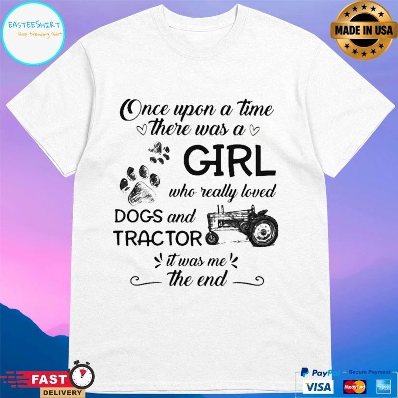 Once Upon A Time There Was A Girl Who Really Loved Dogs And Tractor It Was Me The End T-shirt