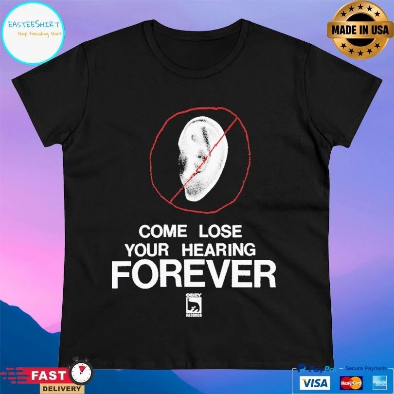 Come Lose Your Hearing Forever T-shirt