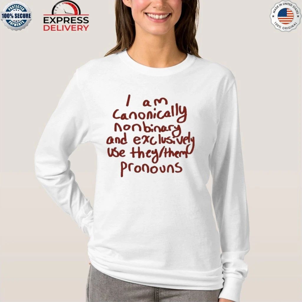 I Am Canonically Nonbinary And Exclusively Use They Them Pronouns Shirt