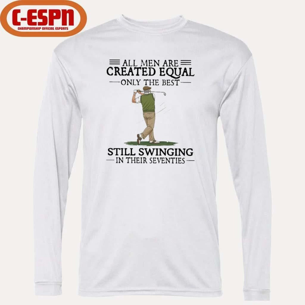 All Men Are Created Equal Only The Best Still Swinging In Their Seventies T-Shirt