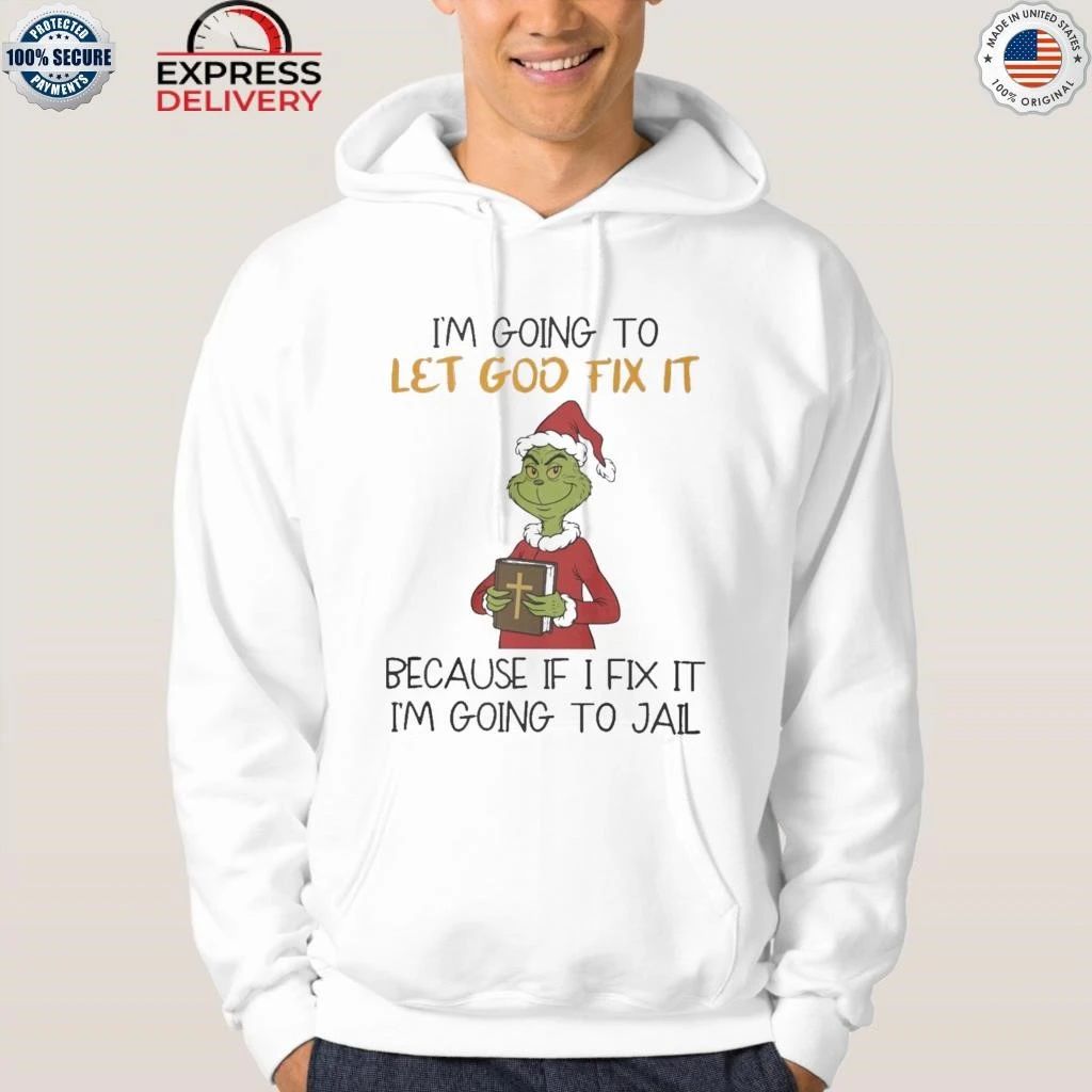 Grinch I’m Going To Let God Fix It Because If I Fix It I’m Going To Jail Shirt