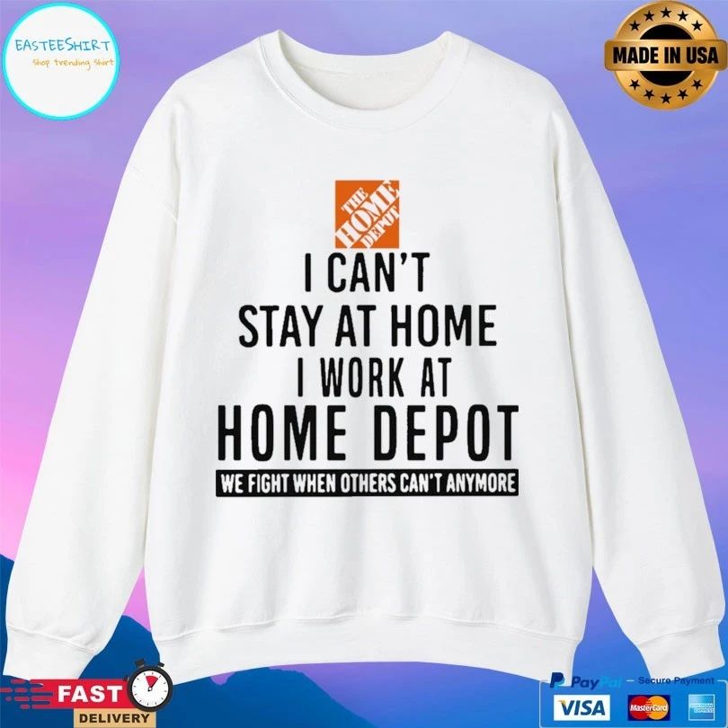 I Can’t Stay At Home I Work At Home Depot We Fight When Others Can’t Anymore T-shirt