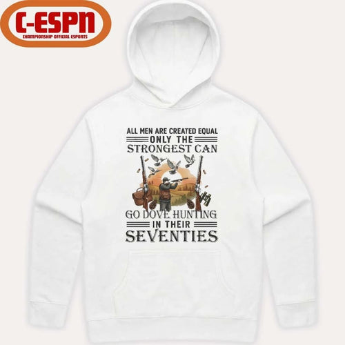 All Men Are Equal Only The Strongest Can Go Dove Hunting In Their Seventies Shirt
