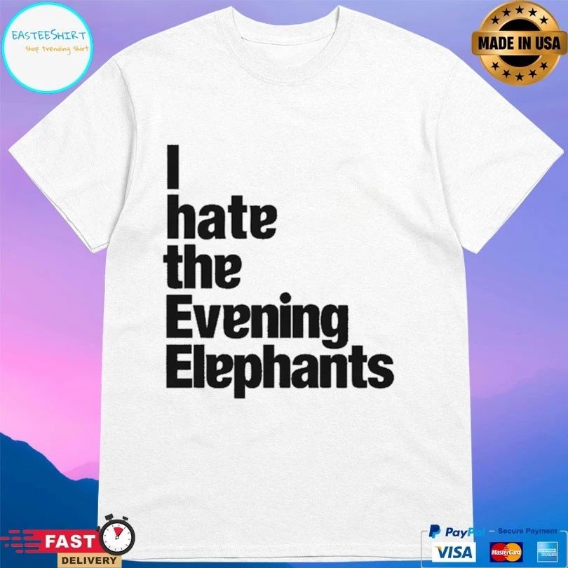 I Hate The Evening Elephants T-shirts