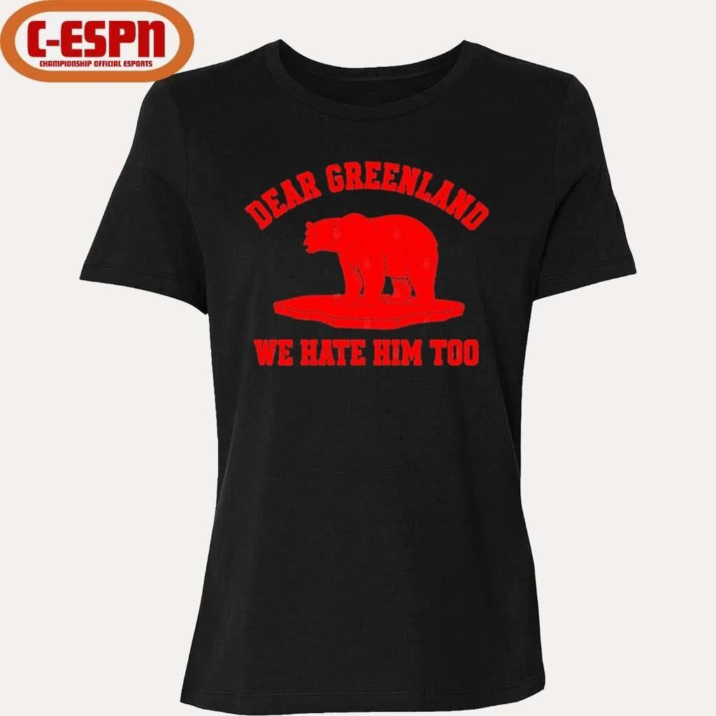 Dear Greenland We Hate Him Too T-Shirt