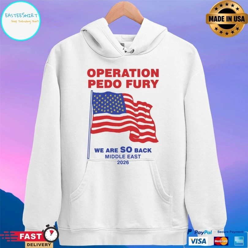 Operation Pedo Fury We Are So Back Middle East 2026 Flag American T-shirts