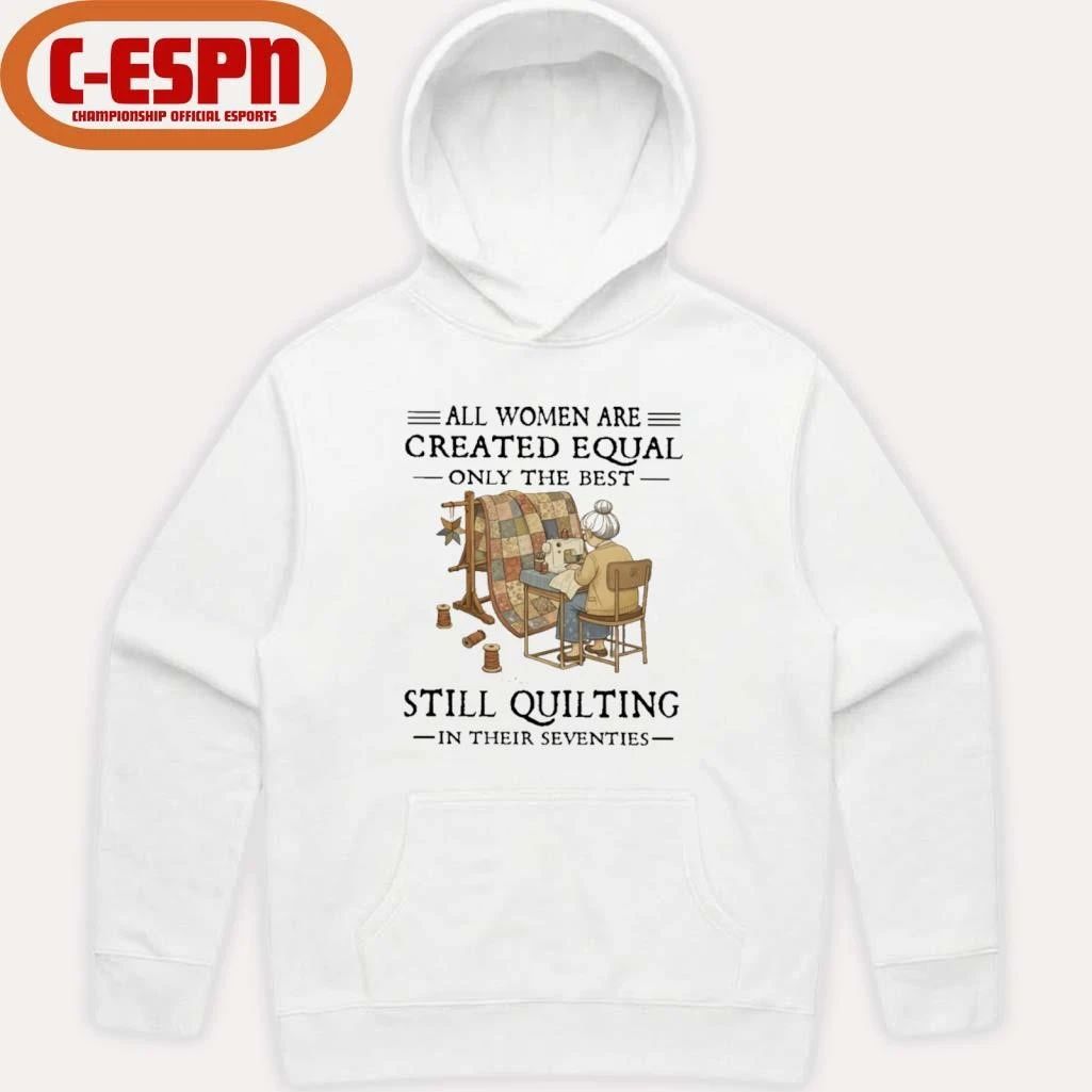 Grandma All Women Are Created Equal Only The Best Still Quilting In Their Seventies Shirt