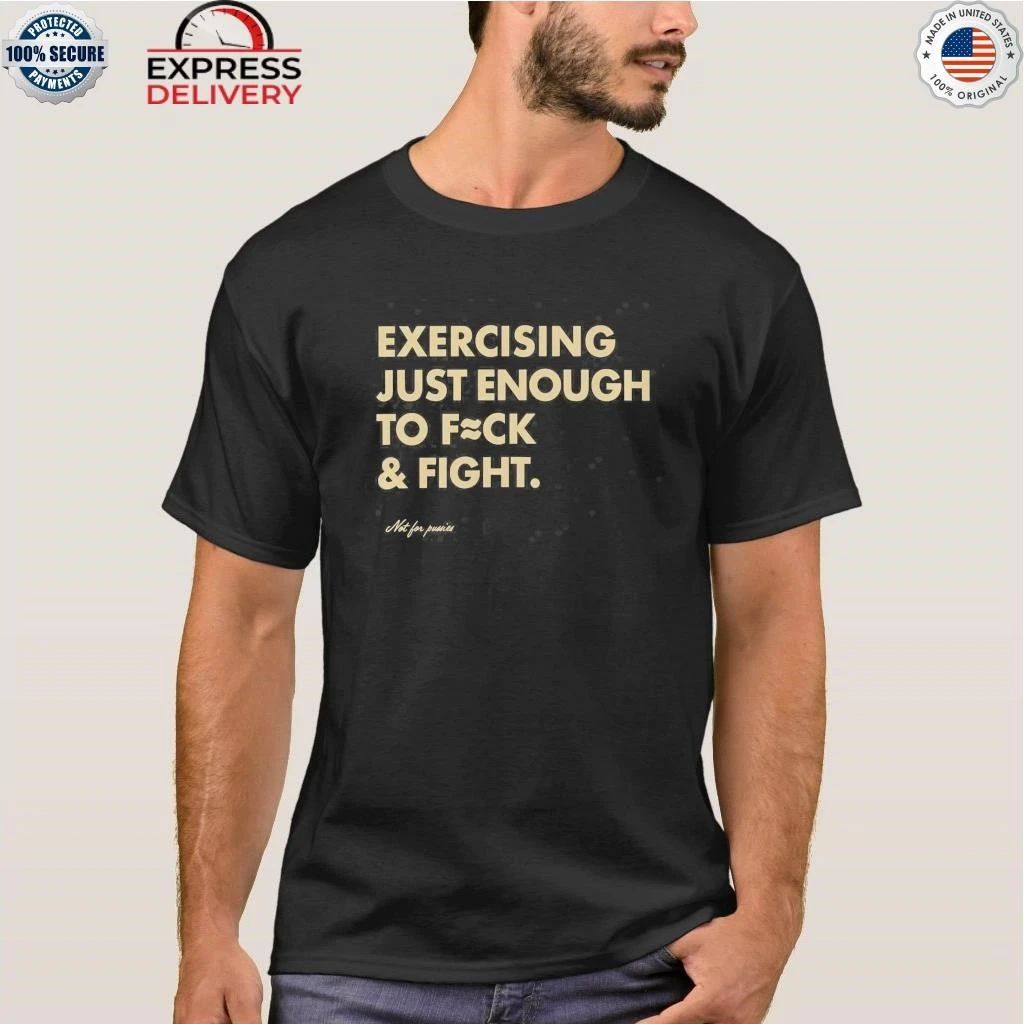 Exercising Just Enough to Fck & Fight Shirt