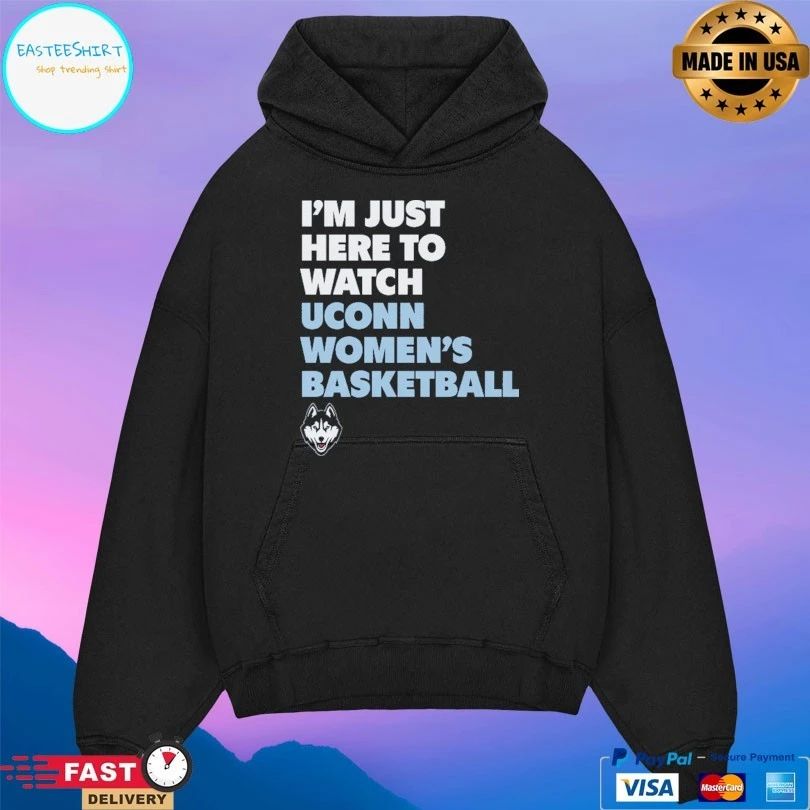 Uconn Huskies I’m Just Here To Watch Uconn Women’s Basketball T-shirts