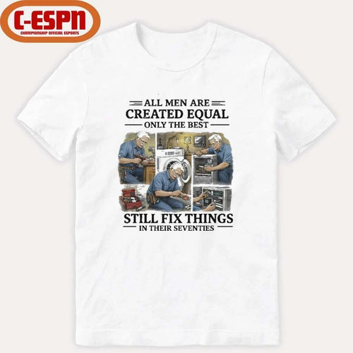 All Men Are Created Equal Only The Best Still Fix Things In Their Seventies Shirt