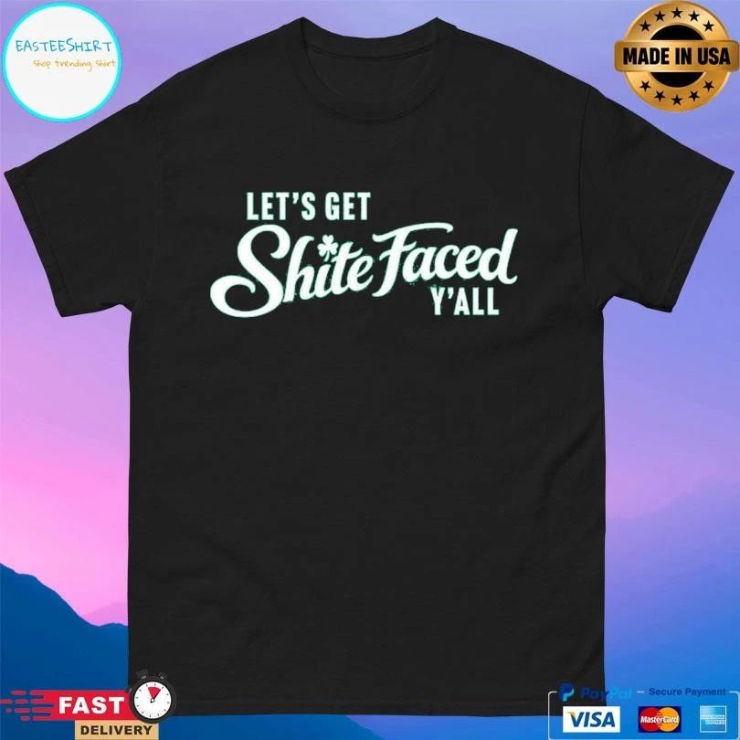 Let’s Get Shite Faced Y’all T-shirts