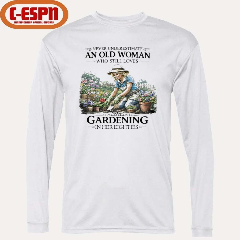 Never Underestimate An Old Woman Who Still Loves Gardening In Her Eighties Shirt