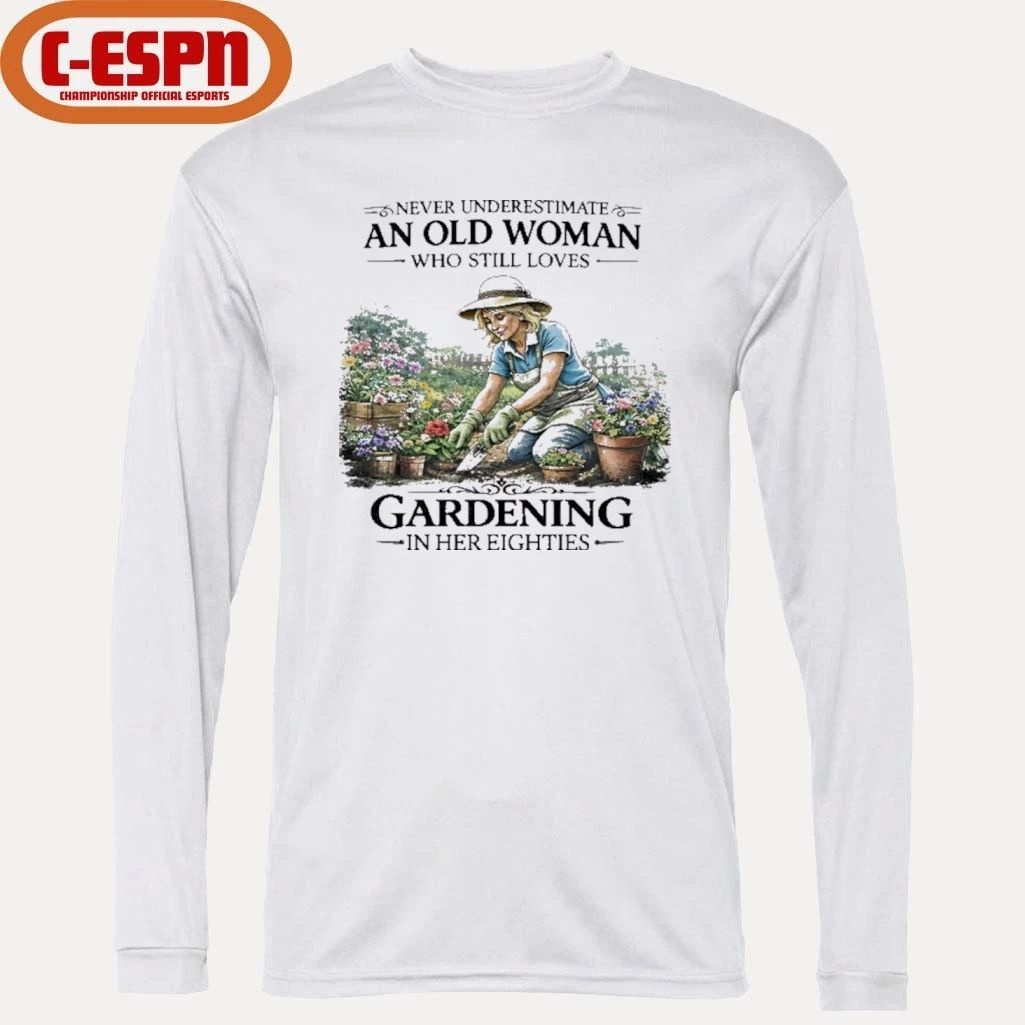 Never Underestimate An Old Woman Who Still Loves Gardening In Her Eighties Shirt