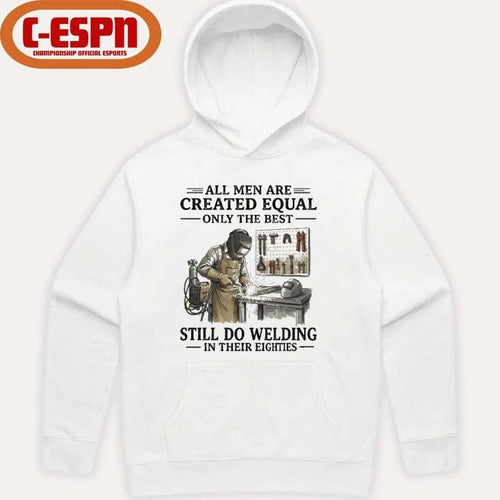 All Men Are Created Equal Only The Best Still Do Welding In Their Eighties Shirt