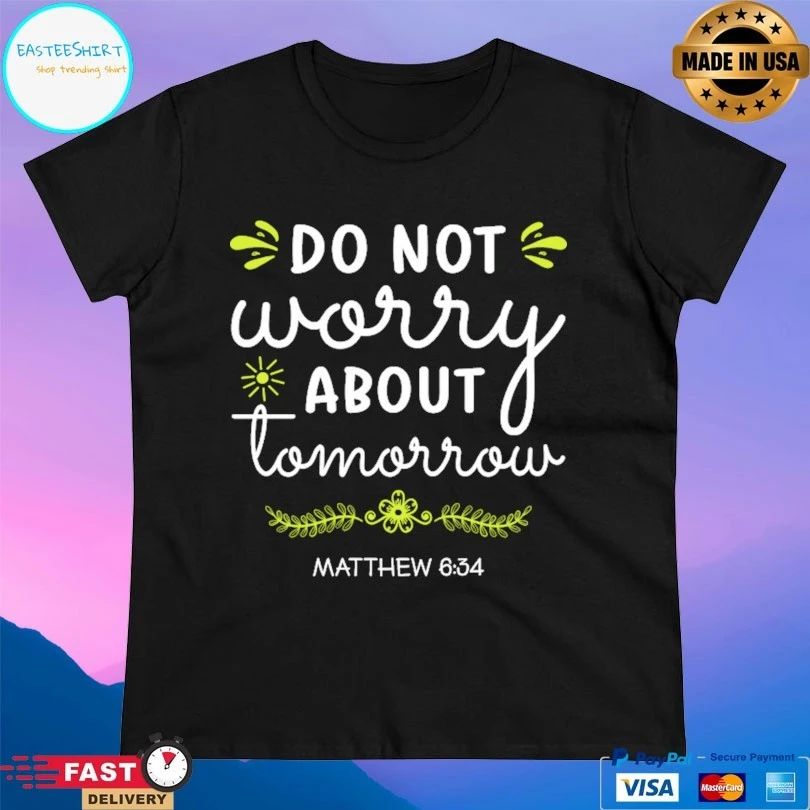 Do Not Worry About Tomorrow Matthew 6 34 T-shirt