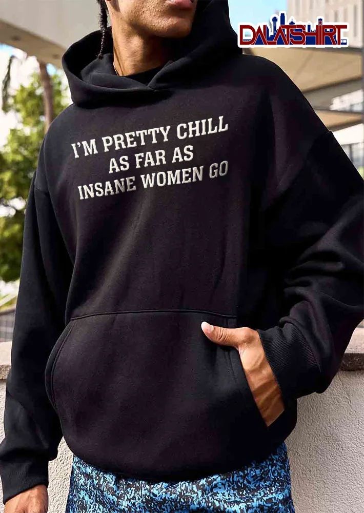 Im Pretty Chill As Far Insane Women Go White Varsity Lettering Text shirt