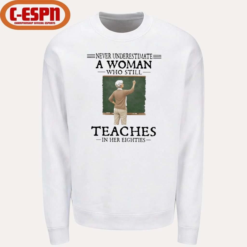 Never Underestimate A Woman Who Still Teaches In Her Eighties Shirt