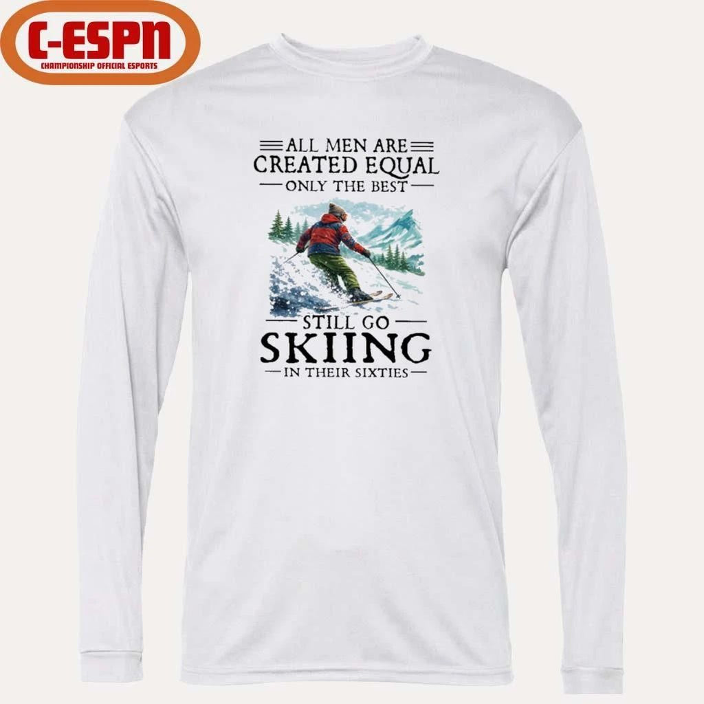 All Men Are Created Equal Only The Best Still Go Skiing In Their Sixties T-Shirt