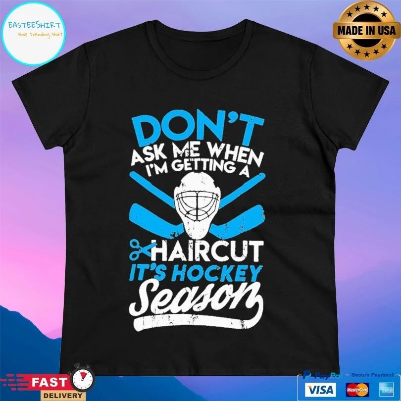 Don’t Ask Me When I’m Getting A Haircut It’s Hockey Season T-shirt