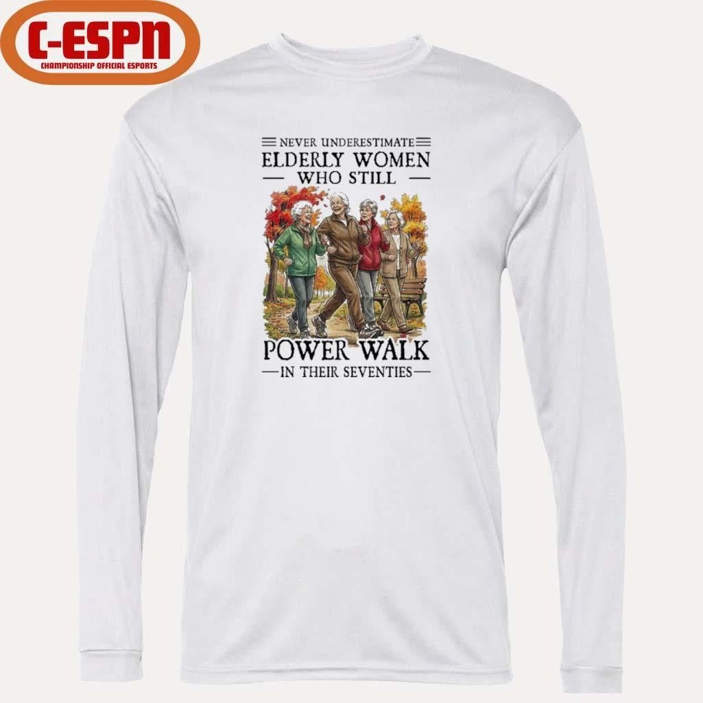 Never Underestimate Elderly Women Who Still Power Walk In Their Seventies Shirt