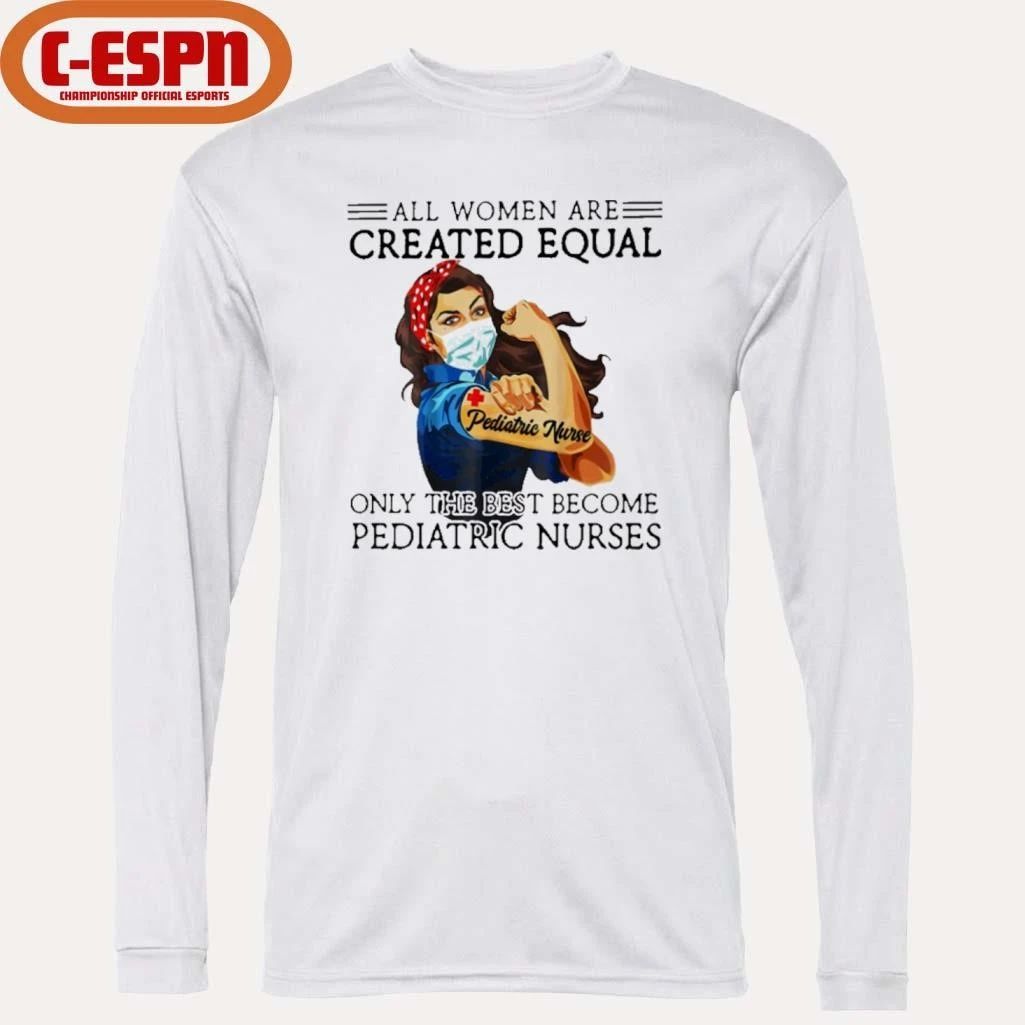 All Men Are Created Equal, Only The Best Become Pediatric Nurse Shirt