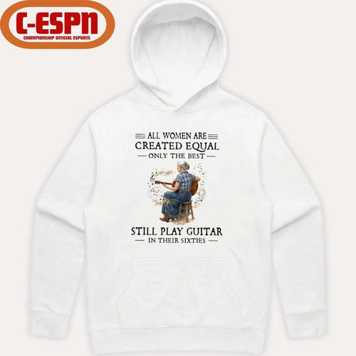All Women Are Created Equal Only The Best Still Play Guitar In Their Sixties Shirt