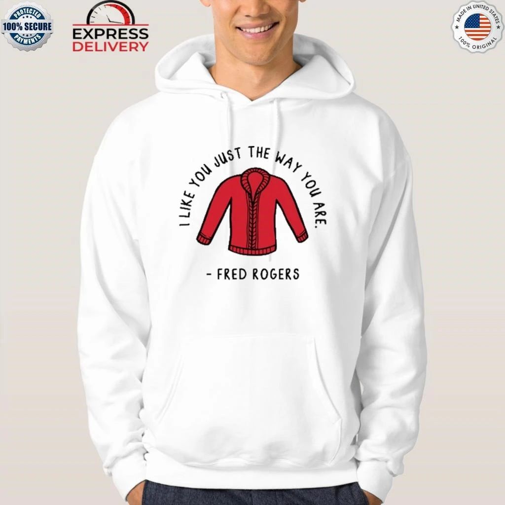 I Like You Just The Way You Are Fred Rogers Shirt