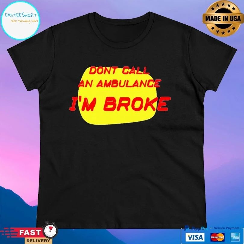 Don’t Call An Ambulance I’m Broke T-shirt