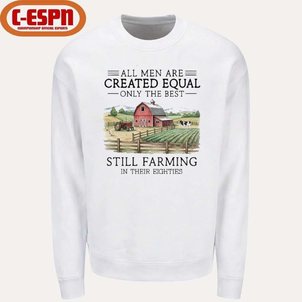 All Men Are Created Equal, Only The Best Still Farming In Their Eighties Shirt