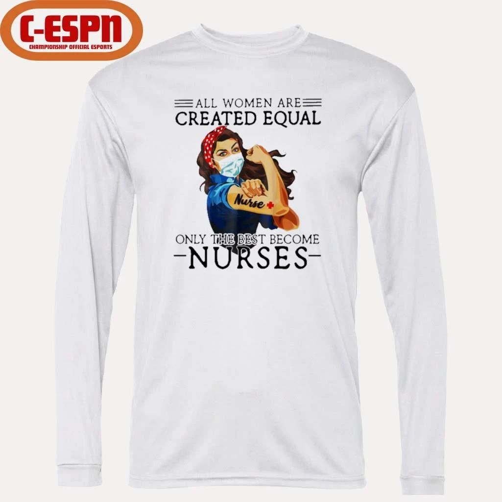 All Men Are Created Equal, Only The Best Become Nurse Shirt