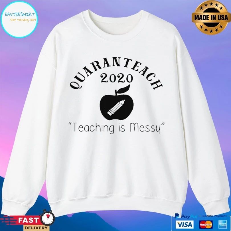 Quaranteach 2020 Teaching Is Messy T-shirt