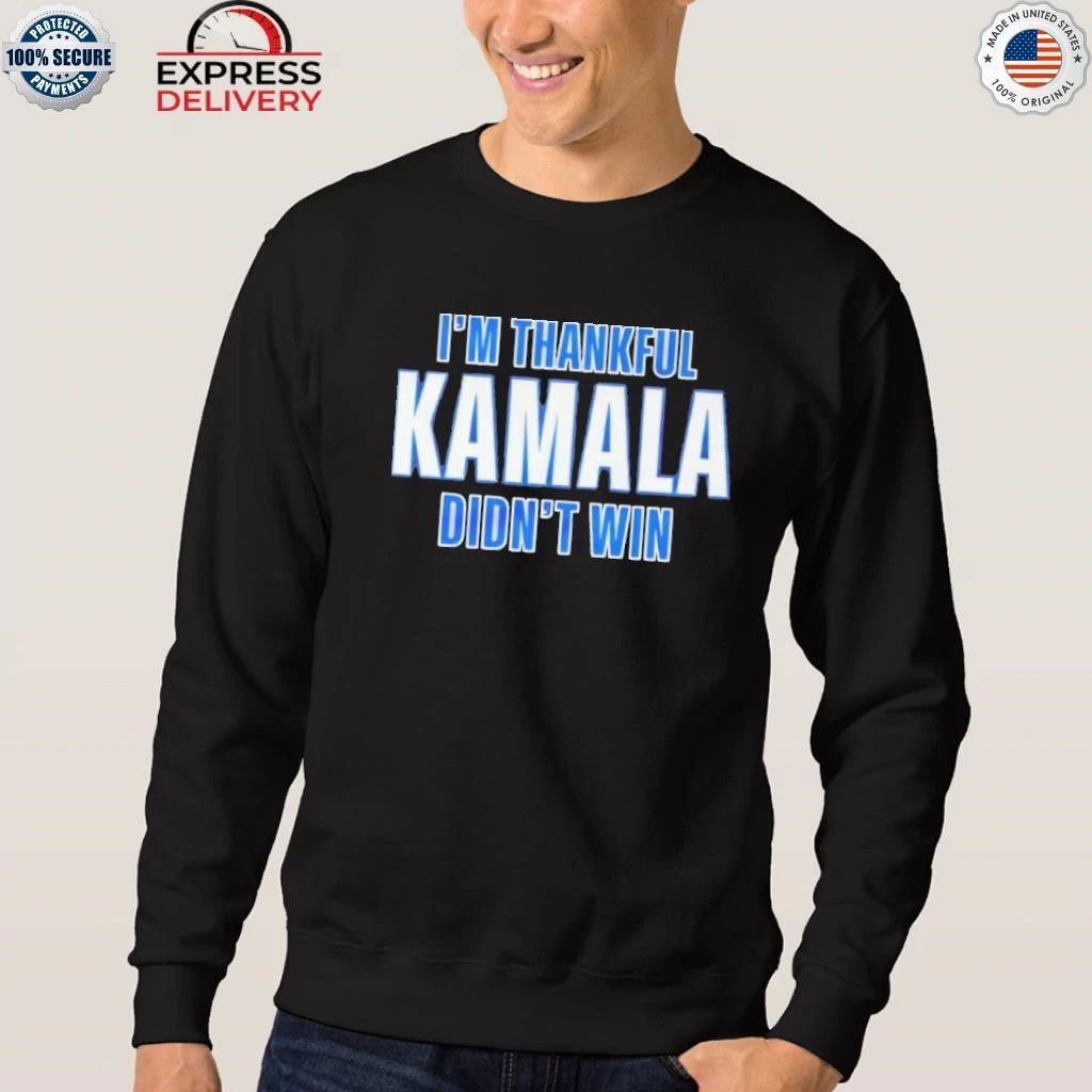 I’m Thankful Kamala Didn’t Win shirt