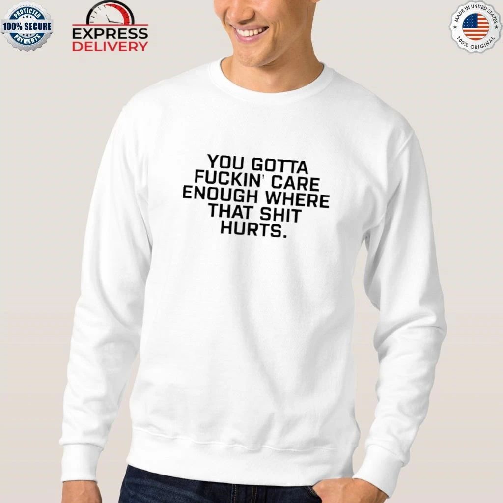 Todd Bowles You Gotta Fuckin Care Enough Where That Shit Hurts Shirt