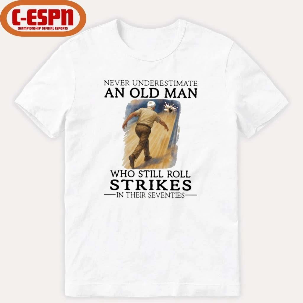Grandpa Never Underestimate An Old Man Who Still Roll Strikes In Their Seventies Shirt
