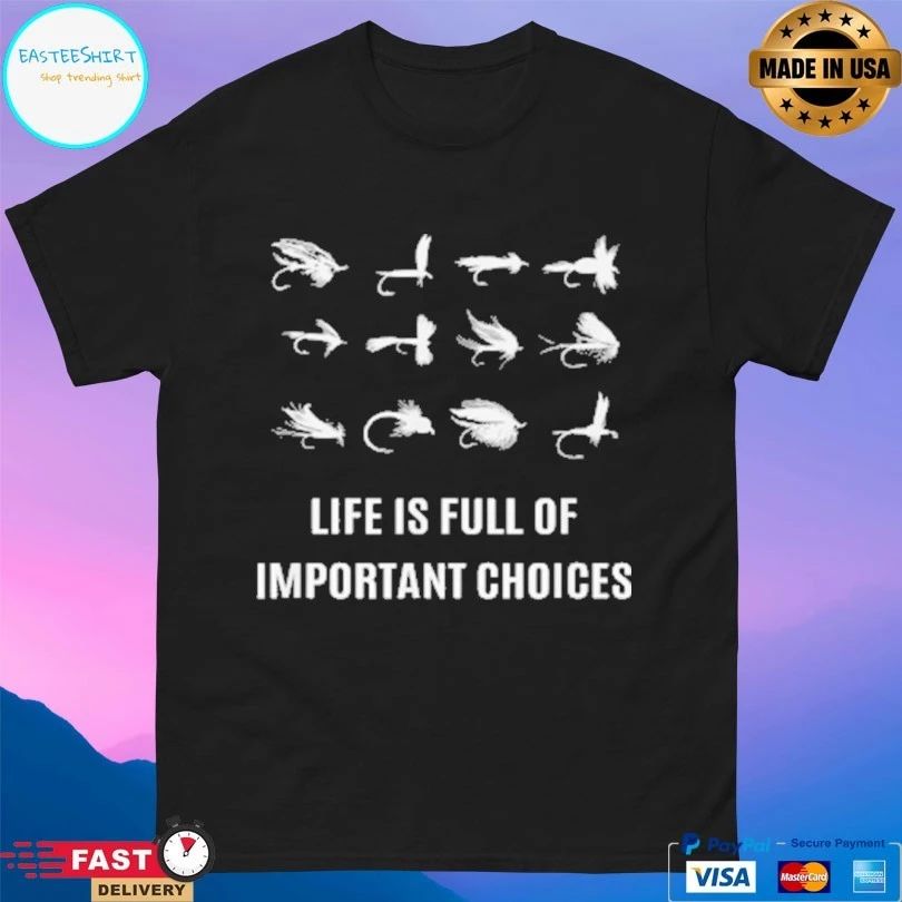 Fly Fisherman Life Is Full Of Important Choices T-shirt