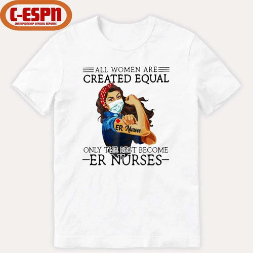 All Men Are Created Equal, Only The Best Become er Nurses Shirt