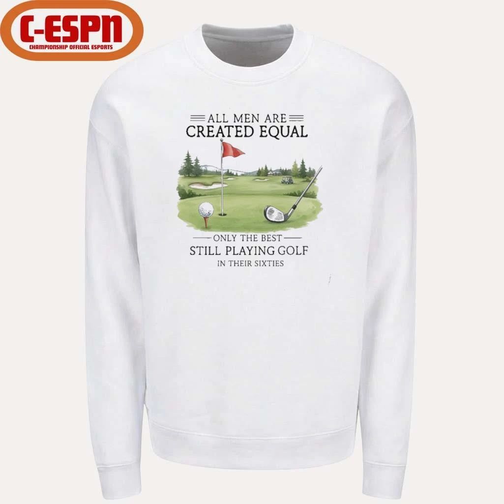 All Men Are Created Equal, Only The Best Still Playing Golf In Their Sixties T-Shirt