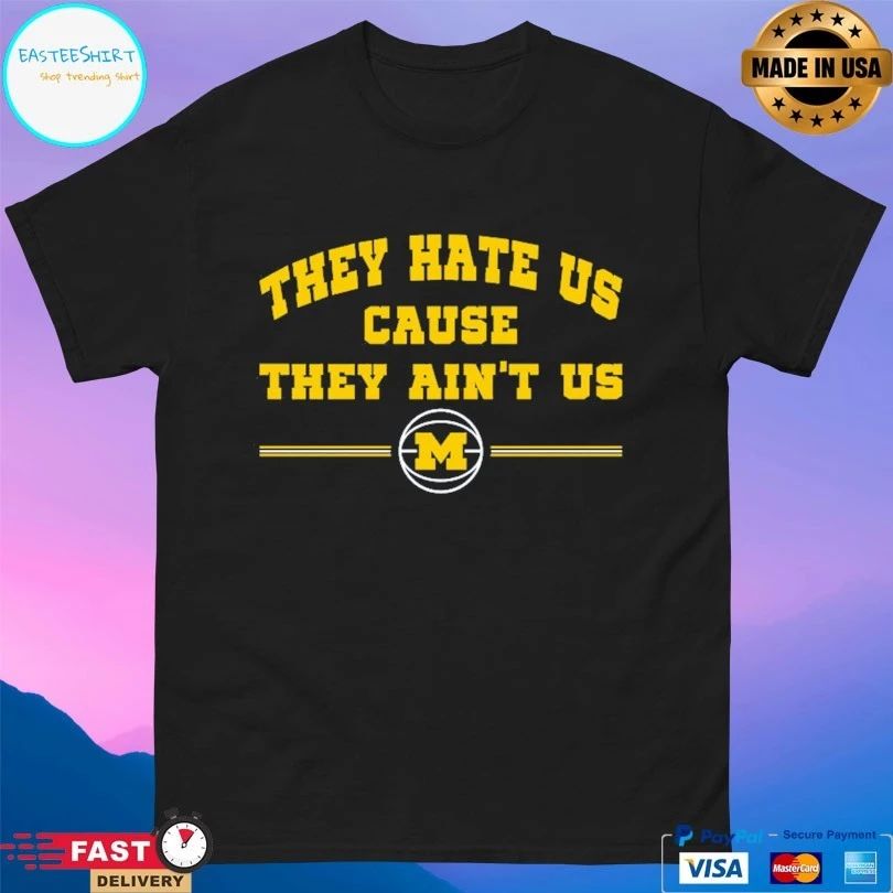 Michigan Wolverines Men’s Basketball They Hate Us Cause They Ain’t Us Basketball T-shirt