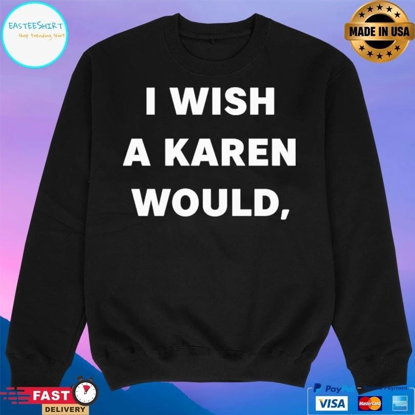 I Wish A Karen Would T-shirt