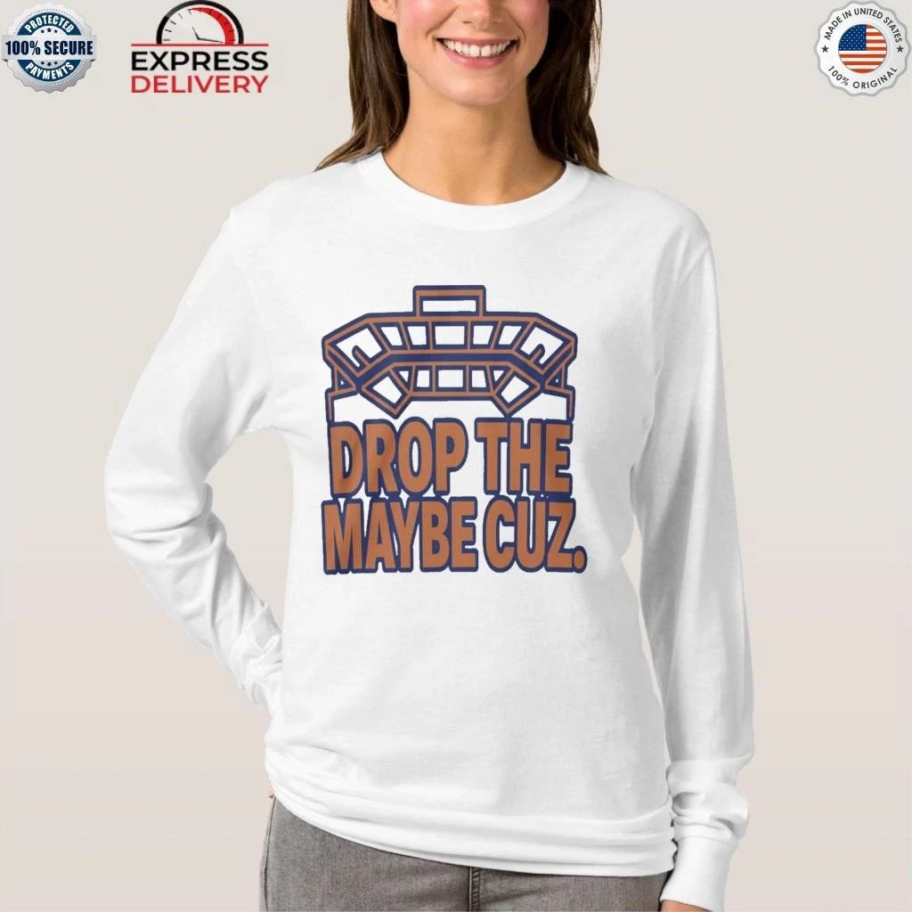 Drop The Maybe Cuz Shirt
