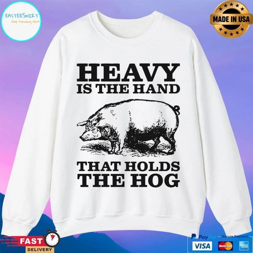 Heavy Is The Hand That Holds The Hog T-shirts
