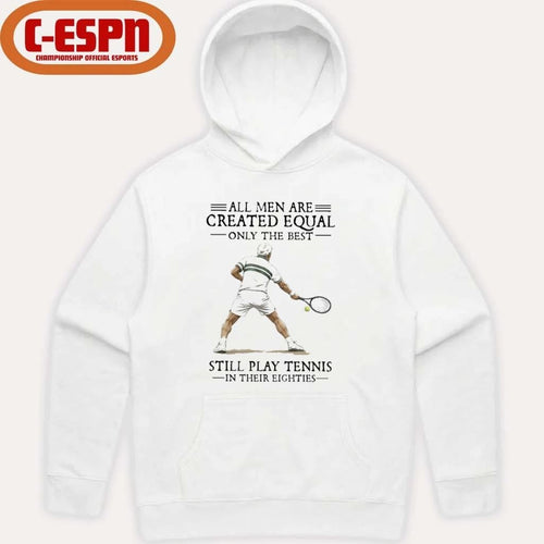 All Men Are Created Equal Only The Best Still Play Tennis In Their Eighties Shirt
