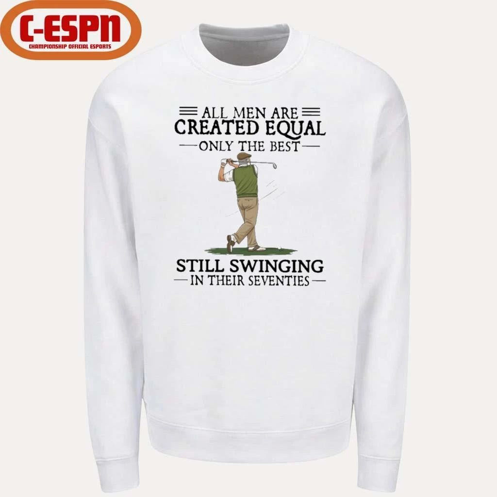 All Men Are Created Equal Only The Best Still Swinging In Their Seventies T-Shirt