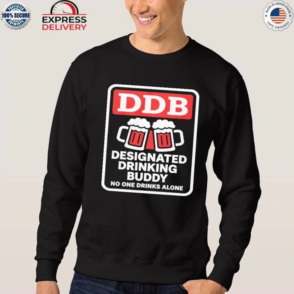 Designated Drinking Buddy No One Drinks Alone Ddb Shirt