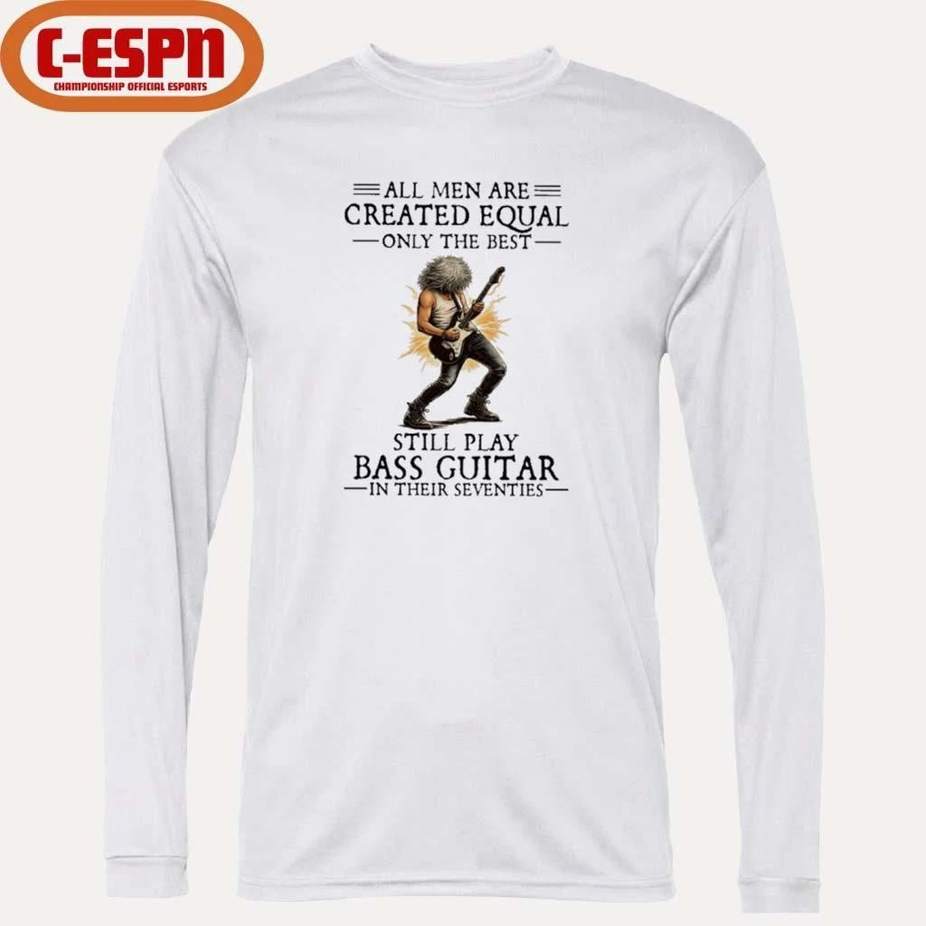 All Men Are Created Equal Only The Best Still Play Bass Guitar In Their Seventies Shirt