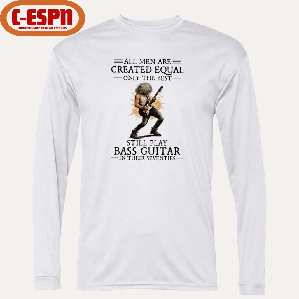 All Men Are Created Equal Only The Best Still Play Bass Guitar In Their Seventies Shirt