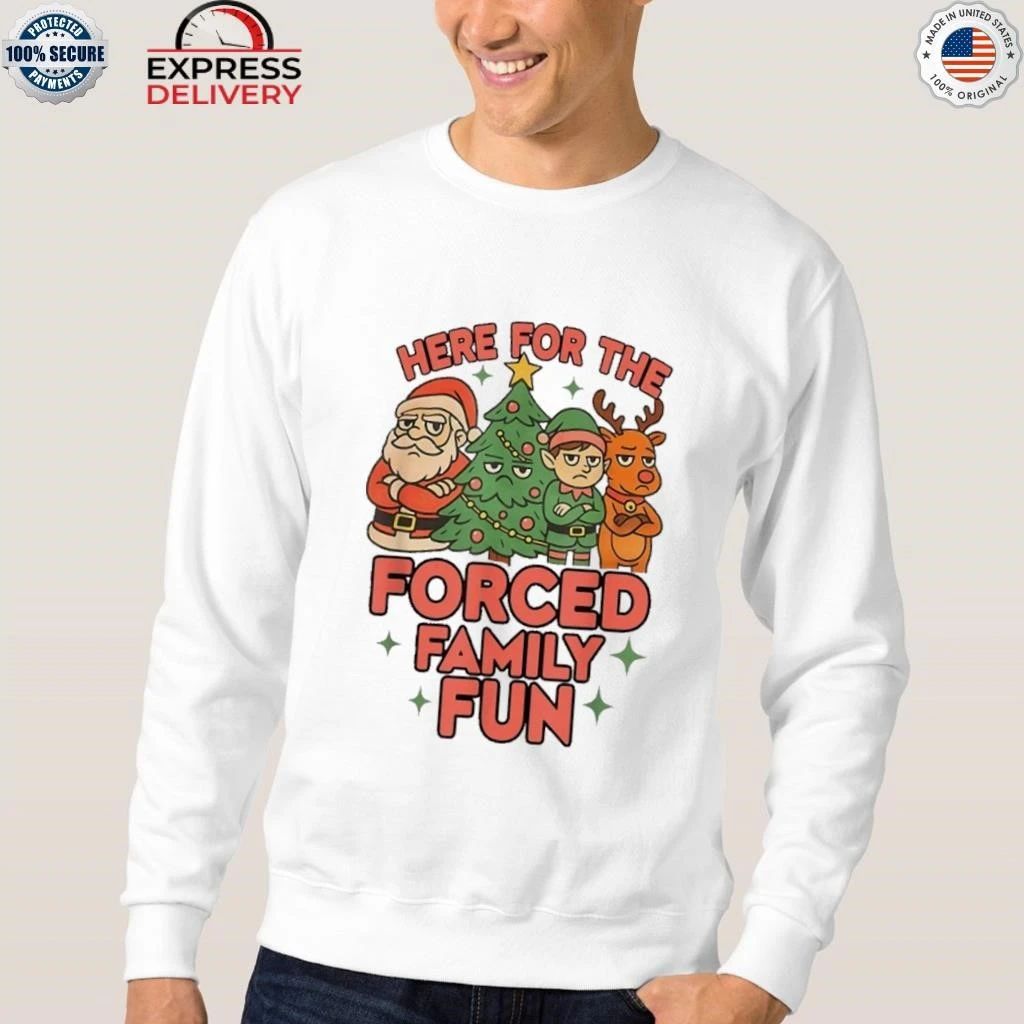 Here For The Forced Family Fun Santa Elf Reindeer Christmas Shirt