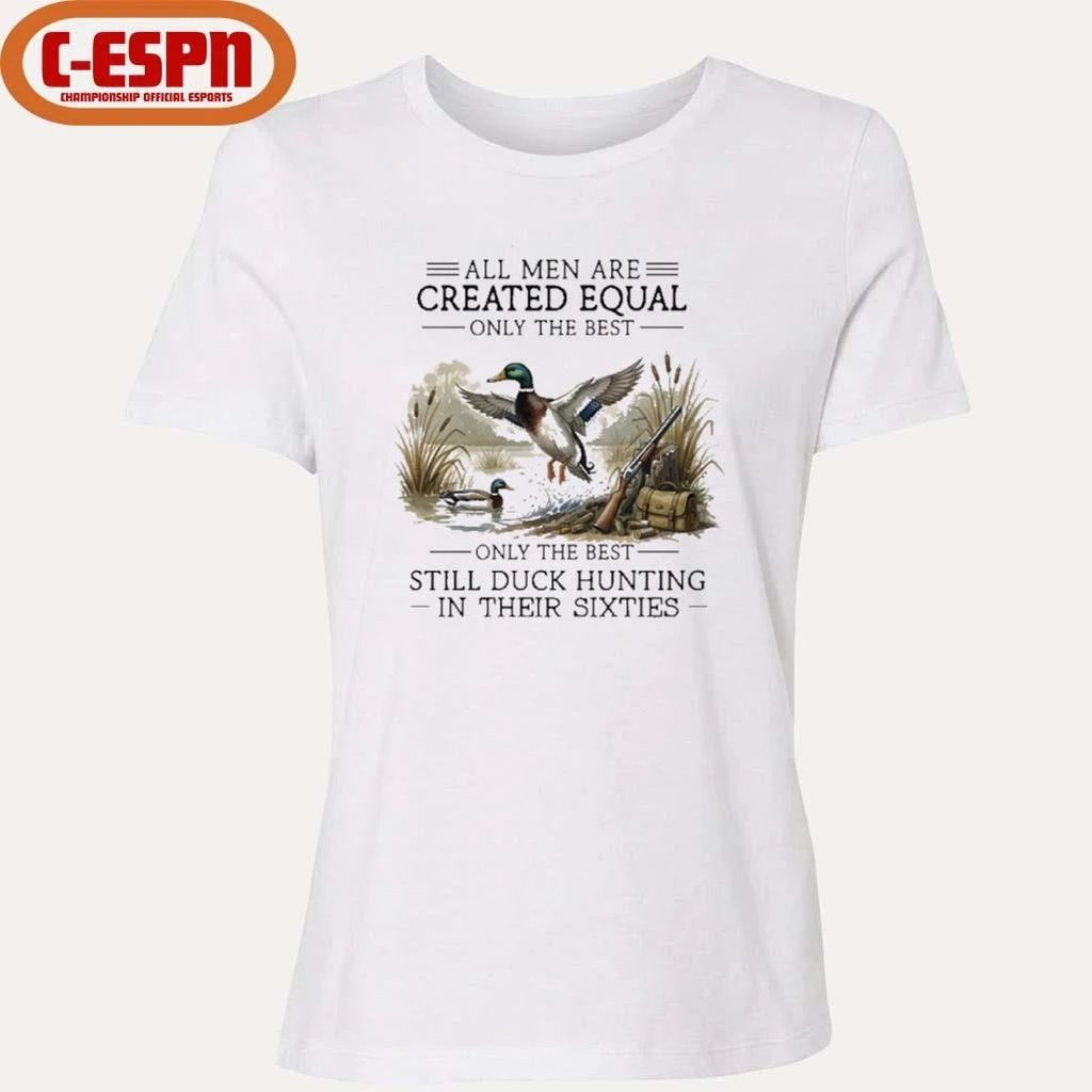 All Men Are Created Equal, Only The Best Still Duck Hunting In Their Sixties Shirt